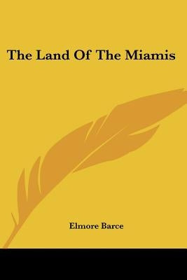 The Land Of The Miamis by Barce, Elmore