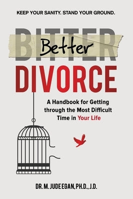 Better Divorce: A Handbook for Getting Through the Most Difficult Time in Your Life. by Egan, M. Jude