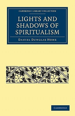 Lights and Shadows of Spiritualism by Home, Daniel Dunglas