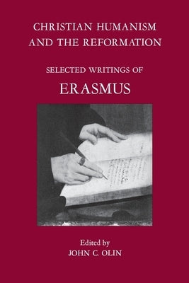 Christian Humanism and the Reformation: Selected Writings of Erasmus by Olin, John C.