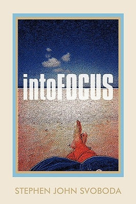 Intofocus by Stephen John Svoboda, John Svoboda