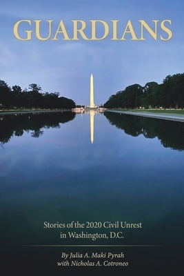 Guardians: Stories of the 2020 Civil Unrest in Washington D.C. by Maki Pyrah, Julia