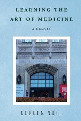Learning The Art of Medicine--A Memoir by Noel, Gordon