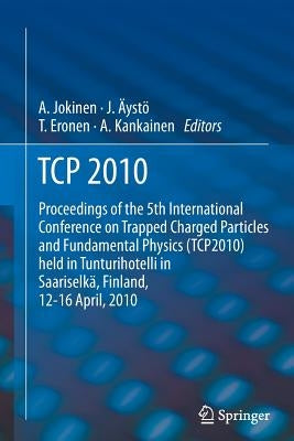 TCP 2010: Proceedings of the 5th International Conference on Trapped Charged Particles and Fundamental Physics (Tcp2010) Held in Tunturihotelli in Saa by Jokinen, Ari