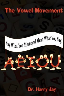 The Vowel Movement: Say What You Mean and Mean What You Say by Jay, Harry