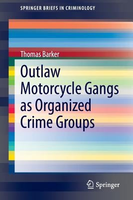 Outlaw Motorcycle Gangs as Organized Crime Groups by Barker, Thomas