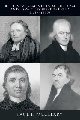 Reform Movements in Methodism and How They Were Treated (1784-1830) by McCleary, Paul F.