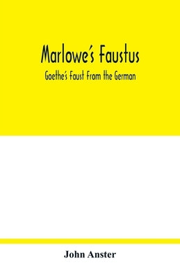 Marlowe's Faustus: Goethe's Faust From the German by Anster, John