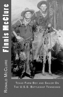 Finnis McClure: Texas Farm Boy and Sailor On The USS Battleship Tennessee by McClure, Ronald