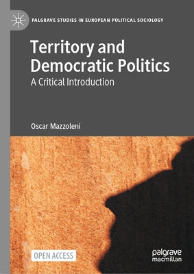 Territory and Democratic Politics: A Critical Introduction by Mazzoleni, Oscar