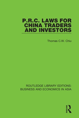 P.R.C. Laws for China Traders and Investors: Second Edition, Revised by Chiu, Thomas C. W.