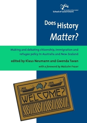 Does History Matter?: Making and debating citizenship, immigration and refugee policy in Australia and New Zealand by Neumann, Klaus