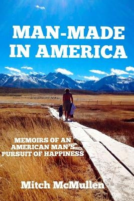 Man-Made in America Memoirs of an American Man's Pursuit of Happiness by McMullen, Mitch