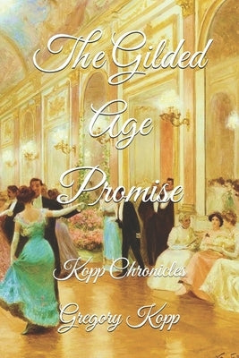 The Gilded Age Promise: Kopp Chronicles by Czech Kopp, Annette