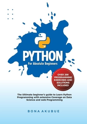 Python for Absolute Beginners: The Ultimate Beginner's Guide to Learn Python Programming with Extensive Coverage on Data Science and Web Programming by Akubue, Bona