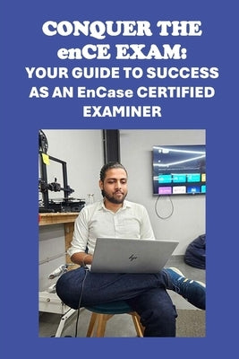 Conquer the enCE Exam: Your Guide to Success as an EnCase Certified Examiner by McCaulay, Philip Martin