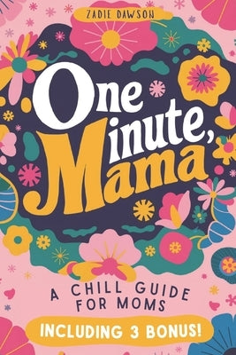 One Minute Mama, A Chill Guide for Moms: Funny Postpartum Gift for Encouragement, Humor, and Rest (Mothers Day Gift) by Dawson, Zadie