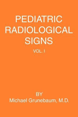 Pediatric Radiological Signs: Volume I by Grunebaum, Michael