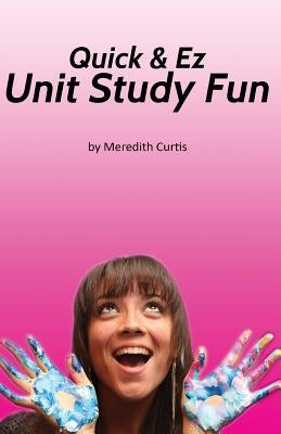 Quick & EZ Unit Study Fun by Curtis, Meredith