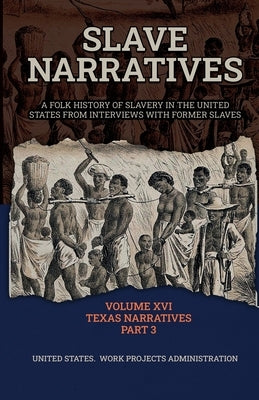 Slave Narratives Volume XVI Texas Narratives Part 3 by Administration, Wp