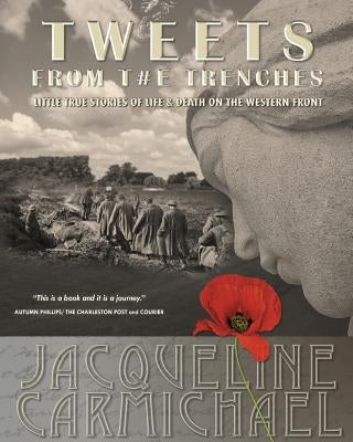 Tweets from the Trenches: Little True Stories of Life & Death on the Western Front by Carmichael, Jacqueline Larson