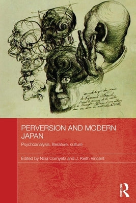 Perversion and Modern Japan: Psychoanalysis, Literature, Culture by Cornyetz, Nina