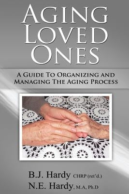 Aging Loved Ones: A Guide to Organizing and Managing the Aging Process by Hardy, Bonnie J.