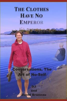 The Clothes Have No Emperor: Conversations, The Art of No-Self by Bruneau, David