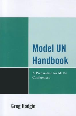 Model Un Handbook: A Preparation for Mun Conferences by Hodgin, Greg