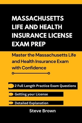 Massachusetts Life and Health Insurance License Exam Prep: Master the Massachusetts and Health Insurance Exam with Confidence by Brown, Steve