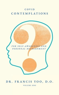 Covid Contemplations: For Self-Awareness and Personal Development--Volume 1 by Yoo D. O., Francis