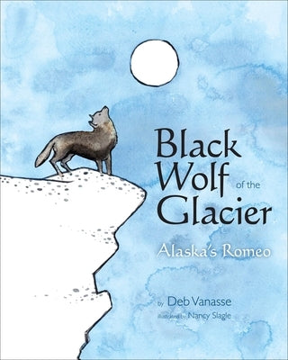 Black Wolf of the Glacier: Alaska's Romeo by Vanasse, Deb