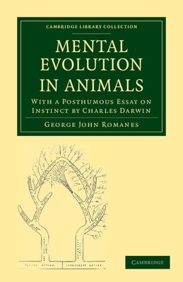 Mental Evolution in Animals: With a Posthumous Essay on Instinct by Charles Darwin by Romanes, George John
