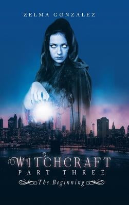 Witchcraft Part Three: The Beginning by Gonzalez, Zelma