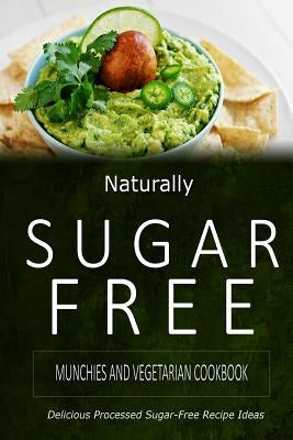 Naturally Sugar-Free - Munchies and Vegetarian Cookbook: Delicious Sugar-Free and Diabetic-Friendly Recipes for the Health-Conscious by Naturally Sugar-Free