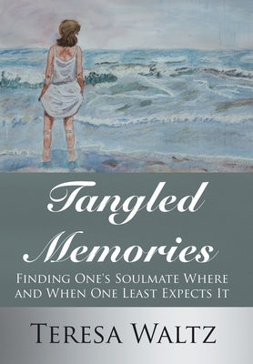 Tangled Memories: Finding One's Soulmate Where and When One Least Expects It by Waltz, Teresa