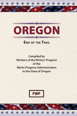 Oregon: End of The Trail by Federal Writers' Project (Fwp)