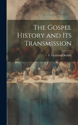 The Gospel History and Its Transmission by F. Crawford (Francis Crawford), Burki