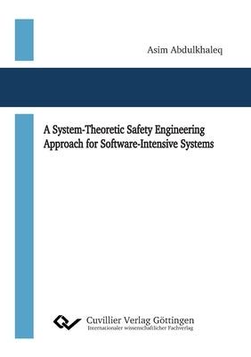 A System-Theoretic Safety Engineering Approach for Software-Intensive Systems by Abdulkhaleq, Asim Ali Ahmed