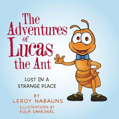 The Adventures of Lucas the Ant: Lost in a Strange Place by Samuwel, Eula