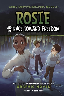 Rosie and the Race Toward Freedom: An Underground Railroad Graphic Novel by Andral, Dolores