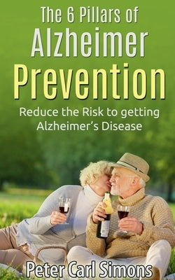 The 6 Pillars of Alzheimer Prevention by Carl, Peter