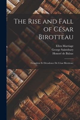 The Rise and Fall of César Birotteau: (Grandeur Et Décadence De César Birotteau) by Saintsbury, George