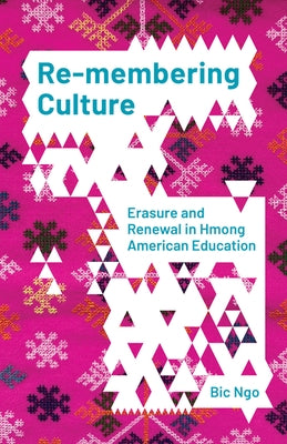 Re-Membering Culture: Erasure and Renewal in Hmong American Education by Ngo, Bic
