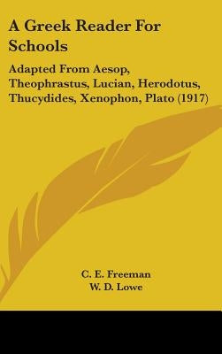 A Greek Reader For Schools: Adapted From Aesop, Theophrastus, Lucian, Herodotus, Thucydides, Xenophon, Plato (1917) by Freeman, C. E.