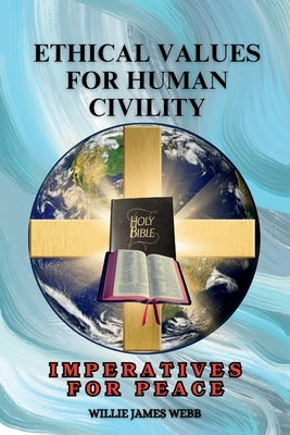 Ethical Values For Human Civility: Imperatives For Peace by Webb, Willie James