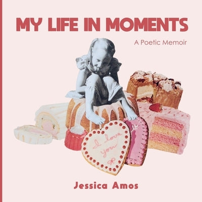 My Life in Moments: A Poetic Memoir by Amos, Jessica