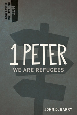 1 Peter: We Are Refugees by Barry, John D.