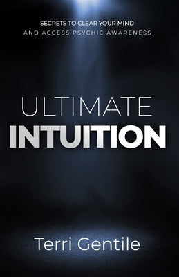 Ultimate Intuition: Secrets to Clear Your Mind and Access Psychic Awareness by Gentile, Terri