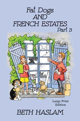 Fat Dogs and French Estates, Part 3 - LARGE PRINT by Haslam, Beth